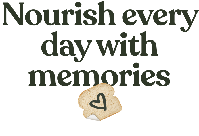 Nourish every day with memories